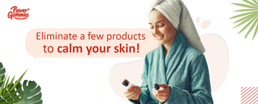 Eliminate a few products to calm your skin!