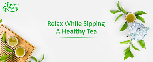 Relax while sipping a healthy tea - PowerGummies