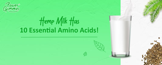 Hemp milk has 10 essential amino acids! - PowerGummies